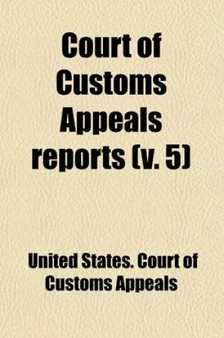 Cover of Court of Customs Appeals Reports (Volume 5); Cases Adjudged in the United States Court of Customs Appeals