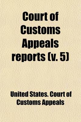 Book cover for Court of Customs Appeals Reports (Volume 5); Cases Adjudged in the United States Court of Customs Appeals