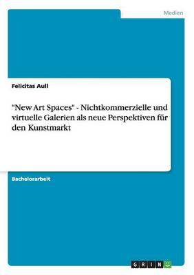 Book cover for New Art Spaces - Nichtkommerzielle und virtuelle Galerien als neue Perspektiven fur den Kunstmarkt