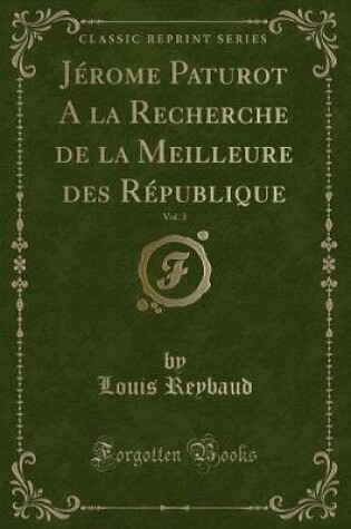 Cover of Jérome Paturot a la Recherche de la Meilleure Des République, Vol. 3 (Classic Reprint)