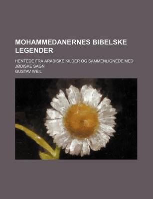 Book cover for Mohammedanernes Bibelske Legender; Hentede Fra Arabiske Kilder Og Sammenlignede Med Jodiske Sagn