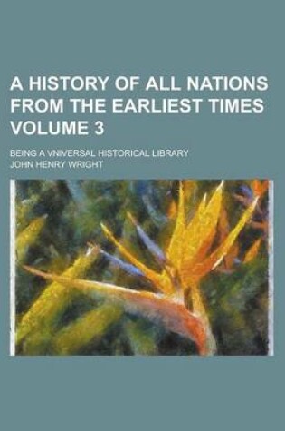 Cover of A History of All Nations from the Earliest Times; Being a Vniversal Historical Library Volume 3