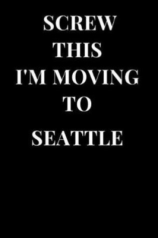 Cover of Screw This I'm Moving to Seattle