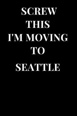 Book cover for Screw This I'm Moving to Seattle