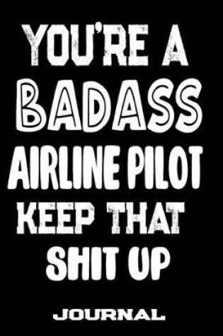 Cover of You're A Badass Airline Pilot Keep That Shit Up