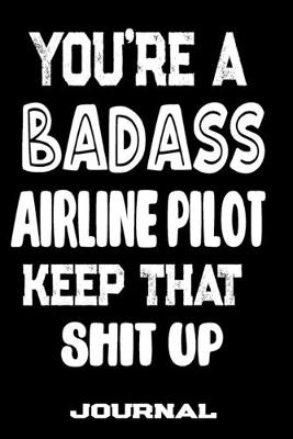 Book cover for You're A Badass Airline Pilot Keep That Shit Up