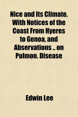 Book cover for Nice and Its Climate, with Notices of the Coast from Hyeres to Genoa, and Abservations on Pulmon. Disease