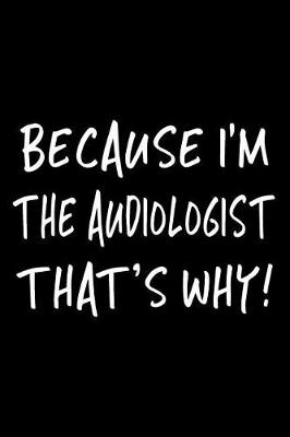 Book cover for Because I'm the Audiologist That's Why!