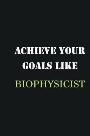 Cover of Achieve Your Goals Like Biophysicist