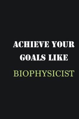 Book cover for Achieve Your Goals Like Biophysicist