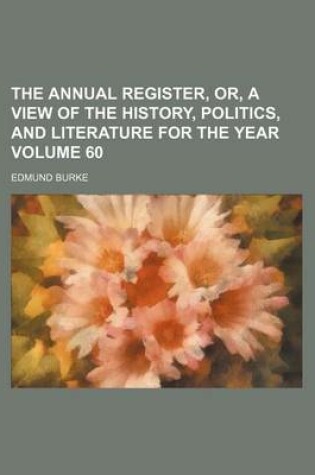 Cover of The Annual Register, Or, a View of the History, Politics, and Literature for the Year Volume 60