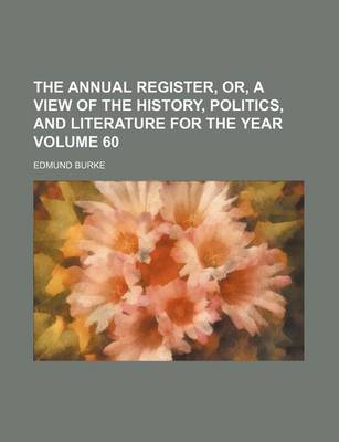 Book cover for The Annual Register, Or, a View of the History, Politics, and Literature for the Year Volume 60