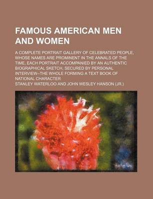 Book cover for Famous American Men and Women; A Complete Portrait Gallery of Celebrated People, Whose Names Are Prominent in the Annals of the Time, Each Portrait Accompanied by an Authentic Biographical Sketch, Secured by Personal Interview--The Whole