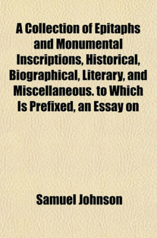 Cover of A Collection of Epitaphs and Monumental Inscriptions, Historical, Biographical, Literary, and Miscellaneous. to Which Is Prefixed, an Essay on