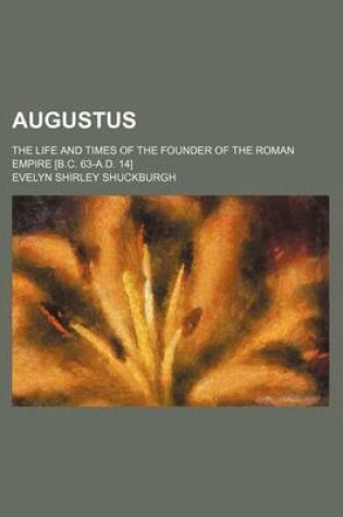 Cover of Augustus; The Life and Times of the Founder of the Roman Empire [B.C. 63-A.D. 14]