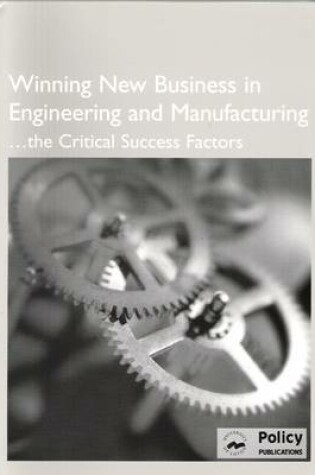 Cover of Winning New Business in Engineering and Manufacturing - The Critical Success Factors