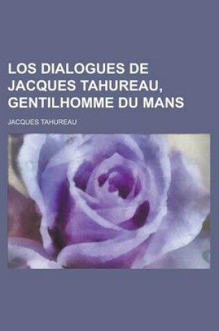 Cover of Los Dialogues de Jacques Tahureau, Gentilhomme Du Mans