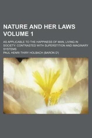 Cover of Nature and Her Laws Volume 1; As Applicable to the Happiness of Man, Living in Society Contrasted with Superstition and Imaginary Systems