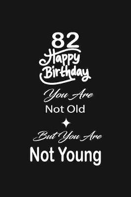 Book cover for 82 Happy birthday you are not old but you are not young