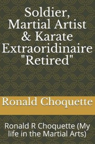 Cover of Soldier, Martial Artist & Karate Extraoridinaire "Retired"