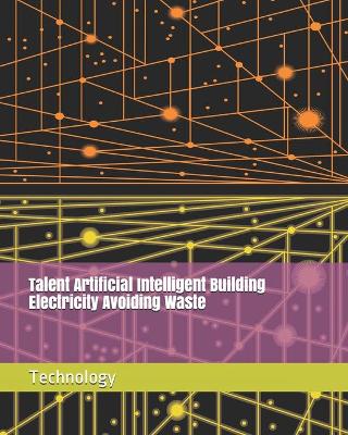 Book cover for Talent Artificial Intelligent Building Electricity Avoiding Waste Technology