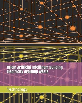 Cover of Talent Artificial Intelligent Building Electricity Avoiding Waste Technology