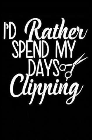 Cover of I'd Rather Spend My Days Clipping