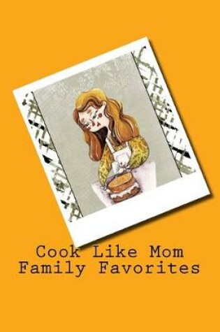 Cover of Cook Like Mom Family Favorites