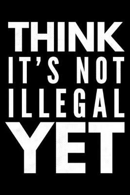 Book cover for Think it's not illegal yet