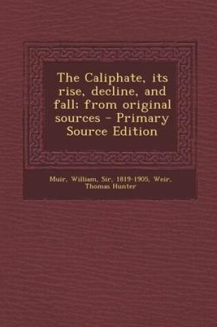 Cover of The Caliphate, Its Rise, Decline, and Fall; From Original Sources - Primary Source Edition