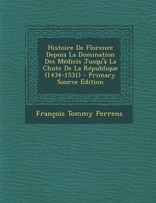 Book cover for Histoire de Florence Depuis La Domination Des Medicis Jusqu'a La Chute de la Republique (1434-1531)