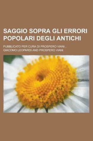 Cover of Saggio Sopra Gli Errori Popolari Degli Antichi; Pubblicato Per Cura Di Prospero Viani...