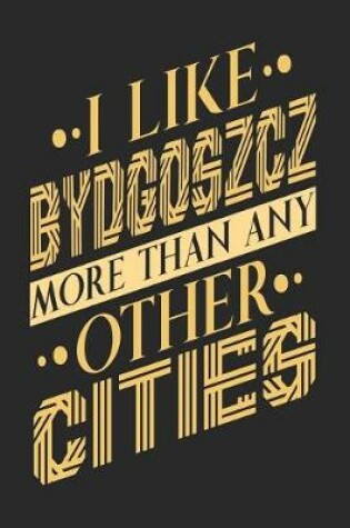 Cover of I Like Bydgoszcz More Than Any Other Cities