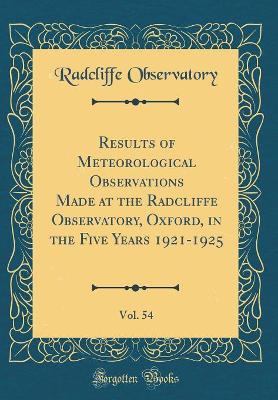 Book cover for Results of Meteorological Observations Made at the Radcliffe Observatory, Oxford, in the Five Years 1921-1925, Vol. 54 (Classic Reprint)