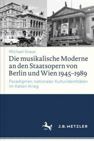 Cover of Die Musikalische Moderne an Den Staatsopern Von Berlin Und Wien 1945-1989