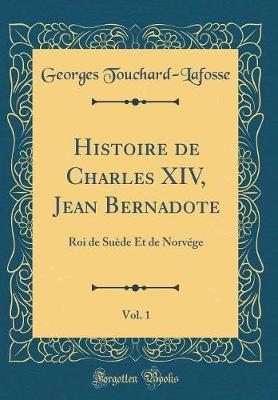 Book cover for Histoire de Charles XIV, Jean Bernadote, Vol. 1