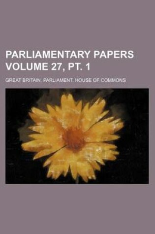 Cover of Parliamentary Papers Volume 27, PT. 1