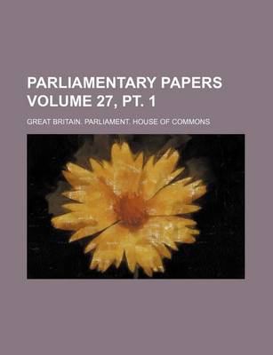 Book cover for Parliamentary Papers Volume 27, PT. 1