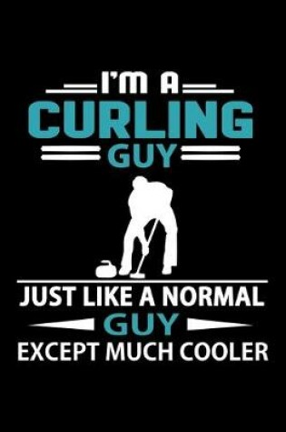 Cover of I'm A Curling Guy Just Like A Normal Guy Except Much Cooler Journal