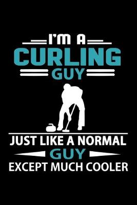 Cover of I'm A Curling Guy Just Like A Normal Guy Except Much Cooler Journal