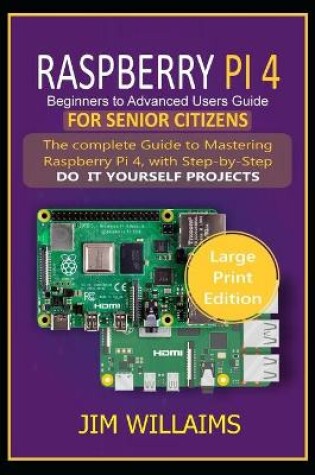 Cover of Raspberry Pi 4 Beginners to Advanced Users Guide for Senior Citizens