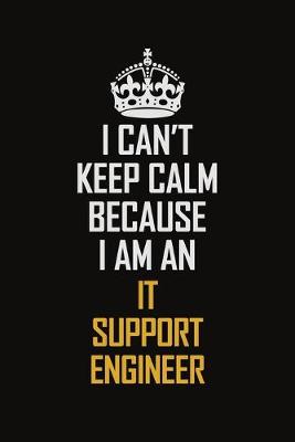 Book cover for I Can't Keep Calm Because I Am An IT Support Engineer