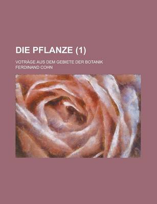 Book cover for Die Pflanze; Votrage Aus Dem Gebiete Der Botanik (1)