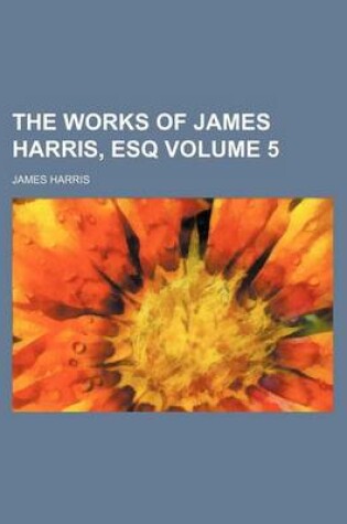 Cover of The Works of James Harris, Esq Volume 5