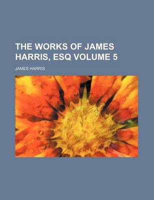 Book cover for The Works of James Harris, Esq Volume 5