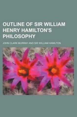 Cover of Outline of Sir William Henry Hamilton's Philosophy