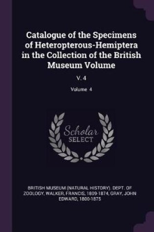 Cover of Catalogue of the Specimens of Heteropterous-Hemiptera in the Collection of the British Museum Volume