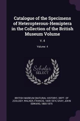 Book cover for Catalogue of the Specimens of Heteropterous-Hemiptera in the Collection of the British Museum Volume
