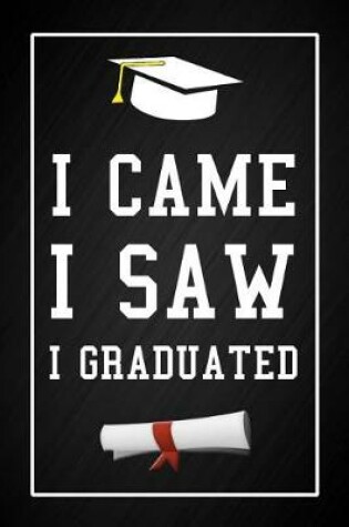 Cover of I Came, I Saw, I Graduated