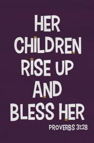 Cover of Her Children Rise Up and Bless Her - Proverbs 31